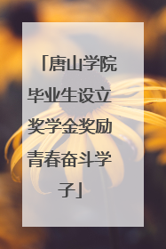 唐山学院毕业生设立奖学金奖励青春奋斗学子
