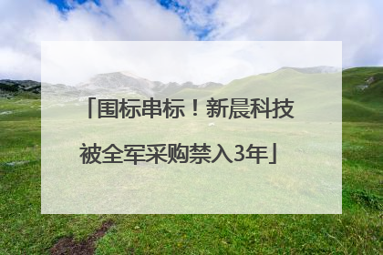 围标串标！新晨科技被全军采购禁入3年