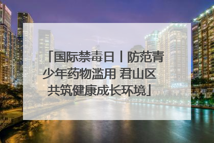 国际禁毒日丨防范青少年药物滥用 君山区共筑健康成长环境
