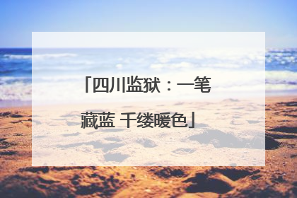 四川监狱：一笔藏蓝 千缕暖色