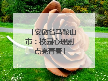 安徽省马鞍山市：校园心理剧点亮青春
