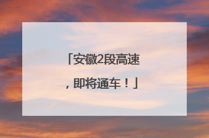 安徽2段高速，即将通车！