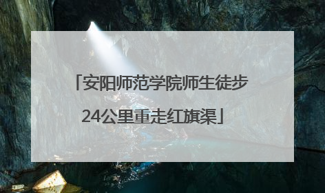 安阳师范学院师生徒步24公里重走红旗渠