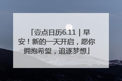 壹点日历6.11｜早安！新的一天开启，愿你拥抱希望，追逐梦想