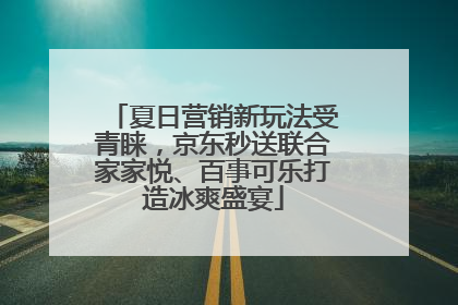 夏日营销新玩法受青睐，京东秒送联合家家悦、百事可乐打造冰爽盛宴