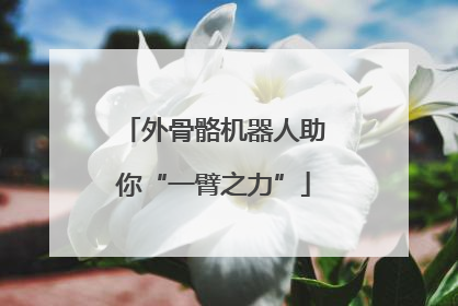 外骨骼机器人助你“一臂之力”
