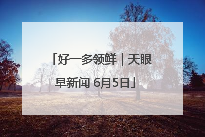好一多领鲜｜天眼早新闻 6月5日