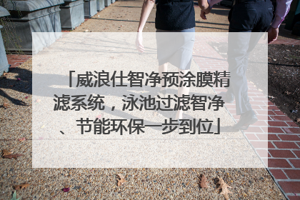 威浪仕智净预涂膜精滤系统，泳池过滤智净、节能环保一步到位