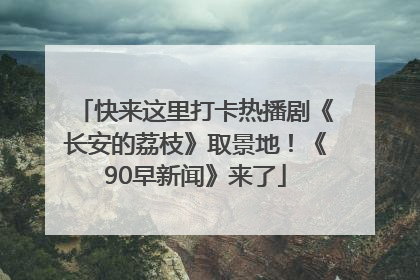 快来这里打卡热播剧《长安的荔枝》取景地！《90早新闻》来了