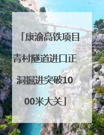 康渝高铁项目青村隧道进口正洞掘进突破1000米大关