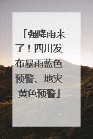 强降雨来了！四川发布暴雨蓝色预警、地灾黄色预警