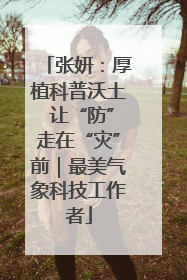 张妍：厚植科普沃土 让“防”走在“灾”前｜最美气象科技工作者