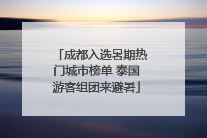成都入选暑期热门城市榜单 泰国游客组团来避暑