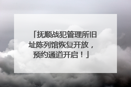 抚顺战犯管理所旧址陈列馆恢复开放，预约通道开启！