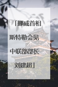 挪威首相斯特勒会见中联部部长刘建超