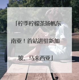 柠季柠檬茶扬帆东南亚！首站进驻新加坡、马来西亚