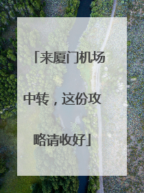 来厦门机场中转，这份攻略请收好