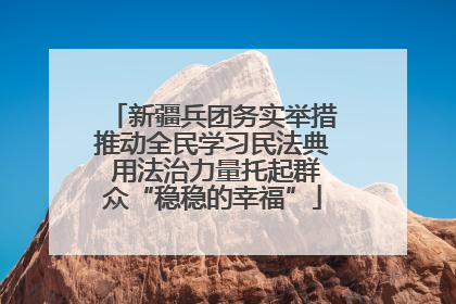 新疆兵团务实举措推动全民学习民法典 用法治力量托起群众“稳稳的幸福”