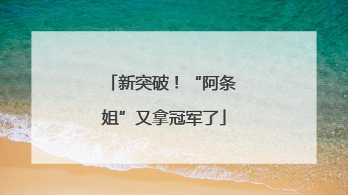 新突破！“阿条姐”又拿冠军了