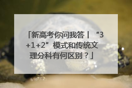 新高考你问我答丨“3+1+2”模式和传统文理分科有何区别？