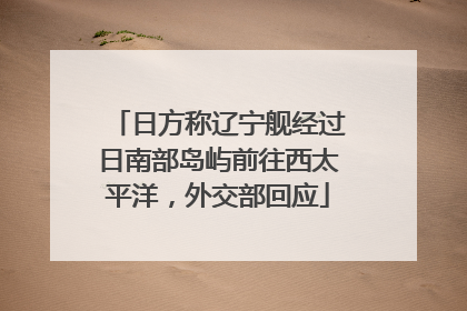 日方称辽宁舰经过日南部岛屿前往西太平洋，外交部回应