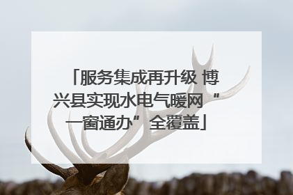服务集成再升级 博兴县实现水电气暖网“一窗通办”全覆盖