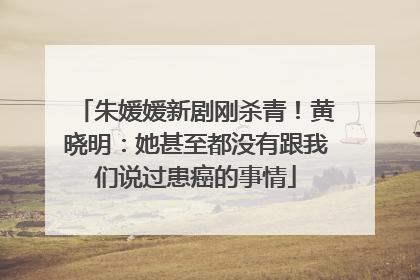朱媛媛新剧刚杀青！黄晓明：她甚至都没有跟我们说过患癌的事情