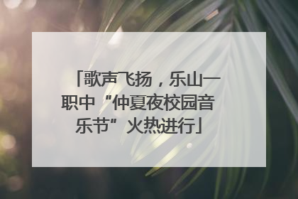 歌声飞扬，乐山一职中“仲夏夜校园音乐节”火热进行