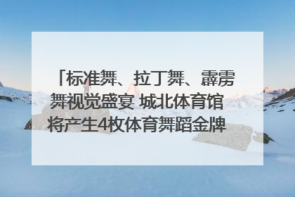 标准舞、拉丁舞、霹雳舞视觉盛宴 城北体育馆将产生4枚体育舞蹈金牌｜世运会探馆行