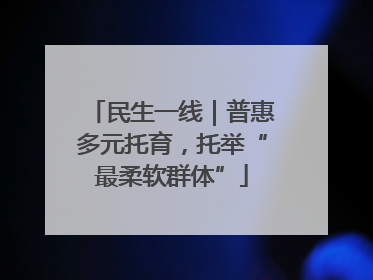 民生一线｜普惠多元托育，托举“最柔软群体”