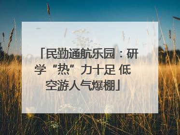 民勤通航乐园：研学“热”力十足 低空游人气爆棚