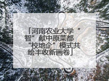 河南农业大学“智”献中原菜都 “校地企”模式共绘丰收新画卷