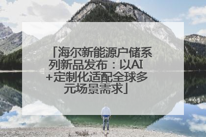 海尔新能源户储系列新品发布：以AI+定制化适配全球多元场景需求
