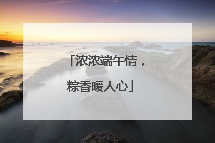 浓浓端午情，粽香暖人心