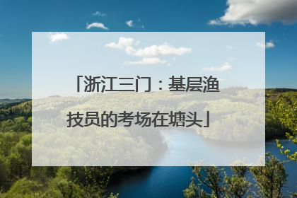 浙江三门：基层渔技员的考场在塘头