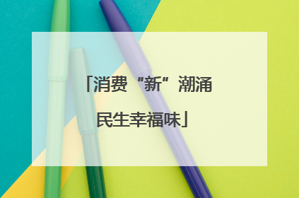 消费“新”潮涌 民生幸福味