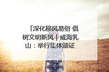 深化移风易俗 倡树文明新风｜威海乳山：举行集体颁证 倡导文明婚俗