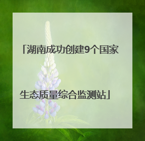 湖南成功创建9个国家生态质量综合监测站