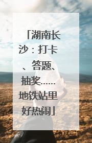 湖南长沙：打卡、答题、抽奖……地铁站里好热闹