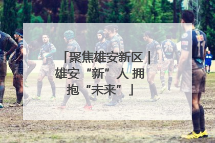 聚焦雄安新区｜雄安“新”人 拥抱“未来”
