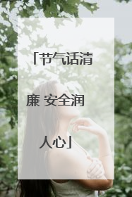 节气话清廉 安全润人心