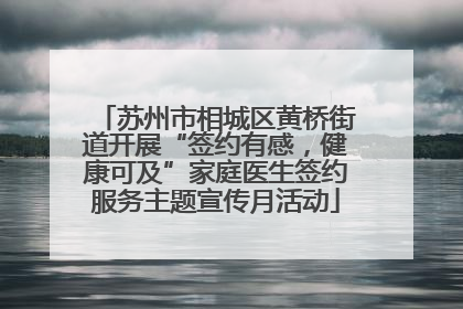 苏州市相城区黄桥街道开展“签约有感，健康可及”家庭医生签约服务主题宣传月活动