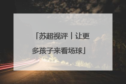 苏超视评︱让更多孩子来看场球