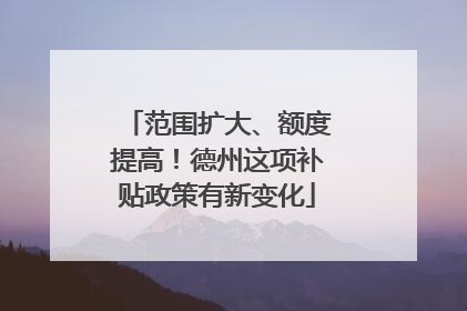 范围扩大、额度提高！德州这项补贴政策有新变化