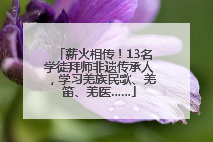 薪火相传！13名学徒拜师非遗传承人，学习羌族民歌、羌笛、羌医……