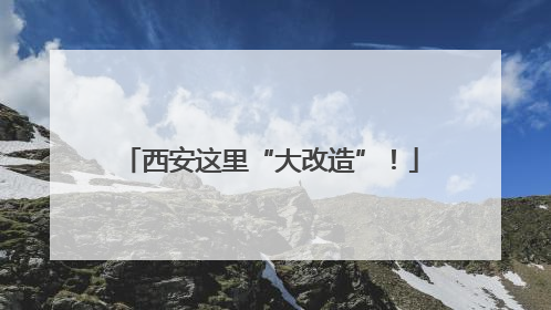 西安这里“大改造”！