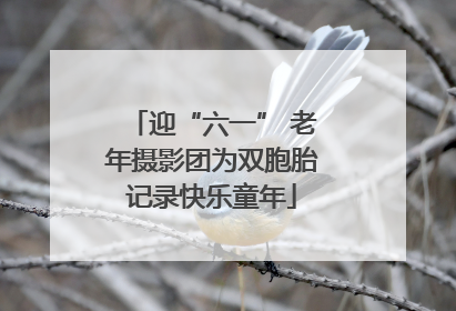 迎“六一” 老年摄影团为双胞胎记录快乐童年