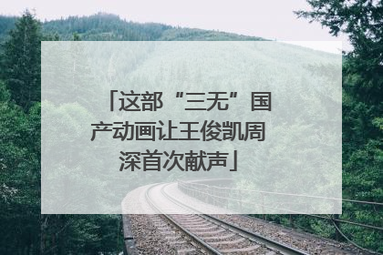 这部“三无”国产动画让王俊凯周深首次献声