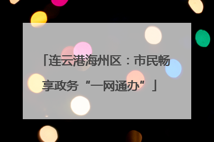 连云港海州区：市民畅享政务“一网通办”