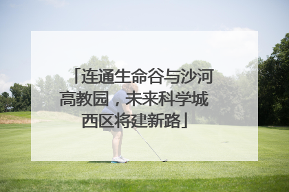 连通生命谷与沙河高教园，未来科学城西区将建新路